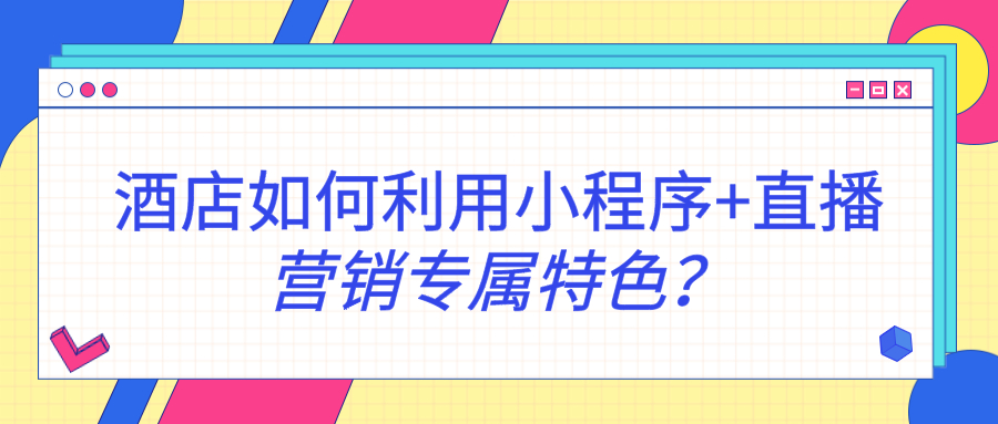 酒店如何利用小程序+直播營銷專屬特色？